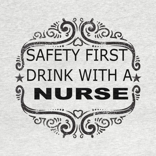 Safety First Drink With A Nurse by Tee-ps-shirt